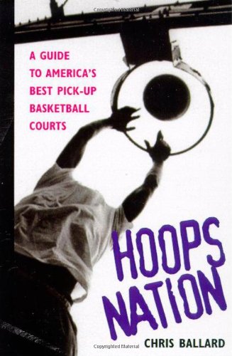 Hoops Nation : A Guide to America's Best Pick-Up Basketball by Chris Ballard