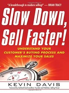 Slow Down, Sell Faster!: Understand Your Customer's Buying Process and Maximize Your Sales