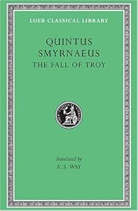 Quintus Smyrnaeus: The Fall of Troy (Loeb Classical Library No. 19) by Quintus Smyrnaeus
