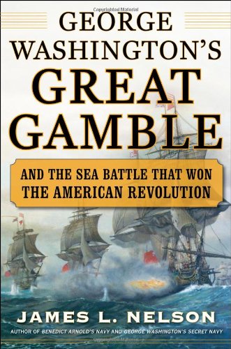 George Washington's Great Gamble: And the Sea Battle That Won the American Revolution by James Nelson