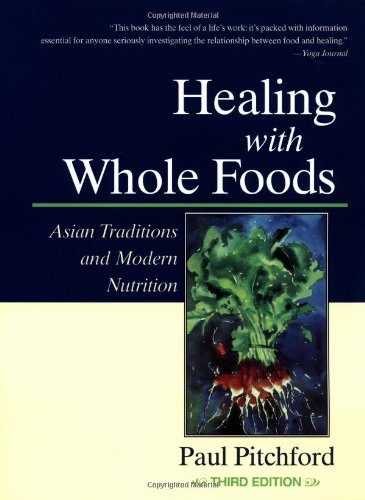 Healing With Whole Foods: Asian Traditions and Modern Nutrition (3rd Edition) by Paul Pitchford