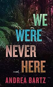 We Were Never Here: A Novel by Andrea Bartz