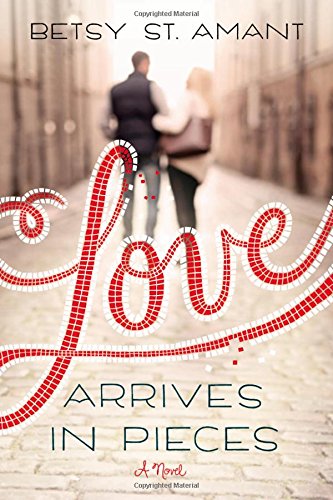 Love Arrives in Pieces by Betsy St. Amant