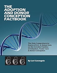 The Adoption &amp; Donor Conception Factbook: The Only Comprehensive Source of U.S. &amp; Global Data on the Invisible Families of Adoption, Foster Care &amp; Donor Conception