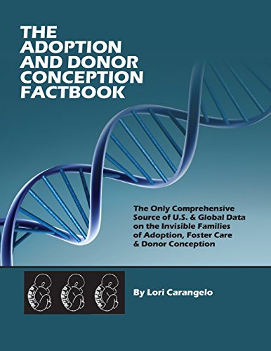 The Adoption &amp; Donor Conception Factbook: The Only Comprehensive Source of U.S. &amp; Global Data on the Invisible Families of Adoption, Foster Care &amp; Donor Conception by Lori Carangelo