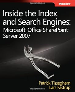 Inside the Index and Search Engines: Microsoft® Office SharePoint® Server 2007 by Patrick Tisseghem