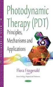 Photodynamic Therapy: Principles, Mechanisms and Applications by Flora Fitzgerald