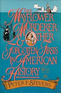 The Mayflower Murderer and Other Forgotten Firsts in American History by Peter F. Stevens