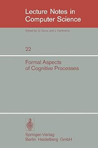 Formal Aspects of Cognitive Processes: Proceedings, Interdisciplinary Conference, Ann Arbor, March 1972 (Lecture Notes in Computer Science, 22) by T. Storer