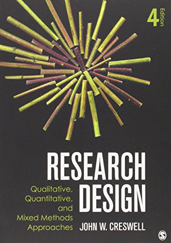 Research Design: Qualitative, Quantitative, and Mixed Methods Approaches, 4th Edition by John W Creswell