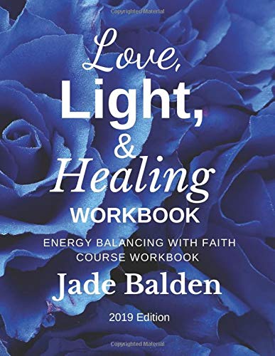 Love, Light, & Healing Workbook: Energy Balancing with Faith COURSE WORKBOOK by Jade Balden