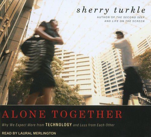 Alone Together: Why We Expect More from Technology and Less from Each Other by Sherry Turkle
