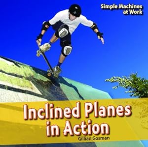 Inclined Planes in Action (Simple Machines at Work) by Gillian Gosman