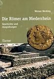 Die Römer am Niederrhein: Geschichte und Ausgrabungen - Werner Böcking