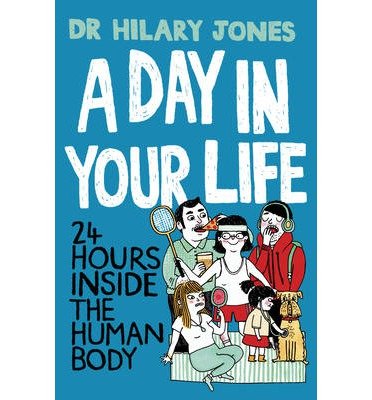 [(A Day in Your Life: 24 Hours Inside the Human Body )] [Author: Dr. Hilary Jones] [Aug-2013] by unknown author