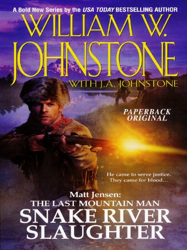 Matt Jensen: The Last Mountain Man Snake River Slaughter: 5 by J.A. Johnstone