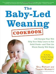 The Baby-Led Weaning Cookbook: 130 Easy, Nutritious Recipes That Will Help Your Baby Learn to Eat by Gill Rapley