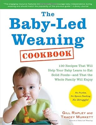 The Baby-Led Weaning Cookbook: 130 Easy, Nutritious Recipes That Will Help Your Baby Learn to Eat