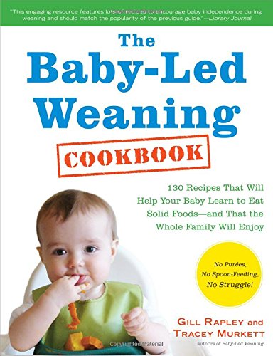 The Baby-Led Weaning Cookbook: 130 Easy, Nutritious Recipes That Will Help Your Baby Learn to Eat by Gill Rapley