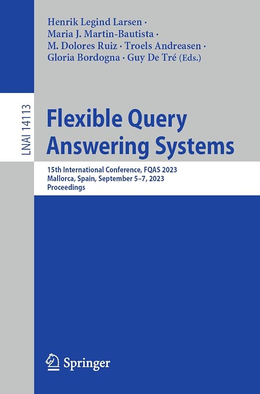 Flexible Query Answering Systems: 15th International Conference, FQAS 2023, Mallorca, Spain, September 5–7, 2023, Proceedings (Lecture Notes in Artificial Intelligence) by Henrik Legind Larsen