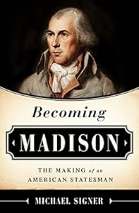 Becoming Madison: The Extraordinary Origins of the Least Likely Founding Father