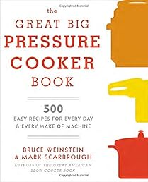 The Great Big Pressure Cooker Book: 500 Easy Recipes for Every Machine, Both Stovetop and Electric
