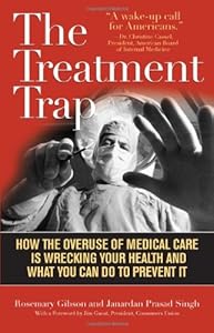 The Treatment Trap: How the Overuse of Medical Care Is Wrecking Your Health and What You Can Do to Prevent It