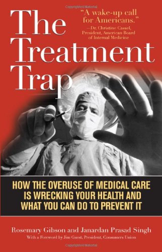 The Treatment Trap: How the Overuse of Medical Care Is Wrecking Your Health and What You Can Do to Prevent It by Rosemary Gibson