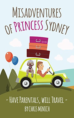 Misadventures of Princess Sydney: Have Parentals, Will Travel (The Princess Sydney Series Book 2)