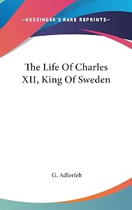 The Life Of Charles XII, King Of Sweden by G Adlerfelt