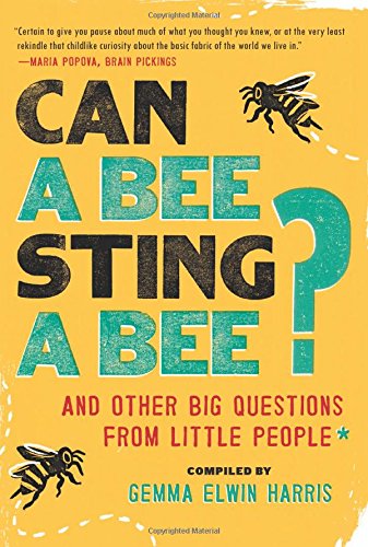 Can a Bee Sting a Bee?: And Other Big Questions from Little People by Gemma Elwin Harris