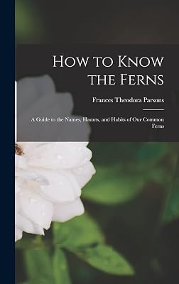 How to Know the Ferns: a Guide to the Names, Haunts, and Habits of Our Common Ferns