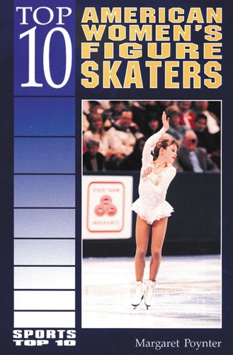 Top 10 American Women's Figure Skaters (Sports Top 10) by Margaret Poynter