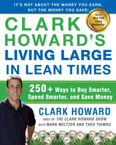 Clark Howard's Living Large in Lean Times: 250+ Ways to Buy Smarter, Spend Smarter, and Save Money by Clark Howard