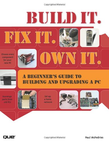 Build It. Fix It. Own It: A Beginner's Guide to Building and Upgrading a PC by Paul McFedries
