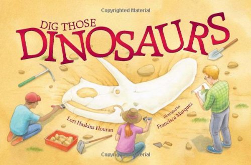 Dig Those Dinosaurs by Lori Haskins Houran