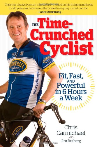 The Time-Crunched Cyclist: Fit, Fast, and Powerful in 6 Hours a Week by Chris Carmichael