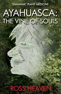 Shamanic Plant Medicine - Ayahuasca: The Vine of Souls