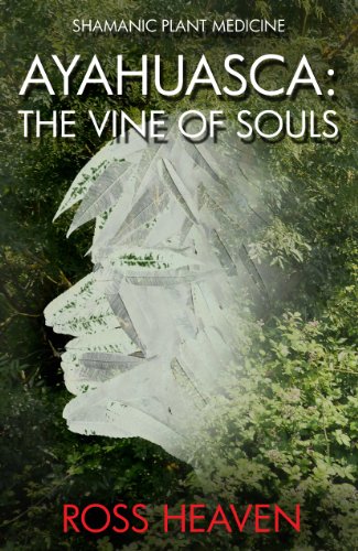 Shamanic Plant Medicine - Ayahuasca: The Vine of Souls by Ross Heaven