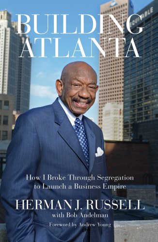 Building Atlanta: How I Broke Through Segregation to Launch a Business Empire by Bob Andelman