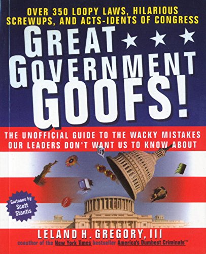 Great Government Goofs: Over 350 Loopy Laws, Hilarious Screw-Ups and Acts-Idents of Congress