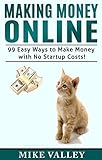 Making Money Online: 99 Easy Ways to Make Money with No Startup Costs!