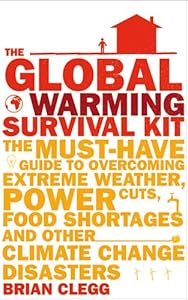 Global Warming Survival Kit: The Must Have Gde To Overcoming Extrm Weather Pwr Cuts Food Shrt by Brian Clegg