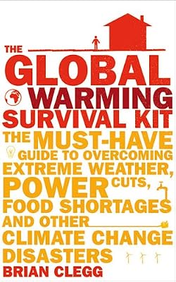 Global Warming Survival Kit: The Must Have Gde To Overcoming Extrm Weather Pwr Cuts Food Shrt