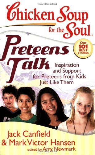 Chicken Soup for the Soul: Preteens Talk: Inspiration and Support for Preteens from Kids Just Like Them by Amy Newmark