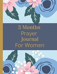 3 Months Prayer Journal For Women: Prayer Praise And Thanksgiving Guide To Bible Study God's Word by Uplifting House Publishing