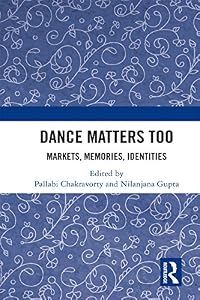 Dance Matters Too: Markets, Memories, Identities by Pallabi Chakravorty