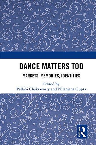 Dance Matters Too: Markets, Memories, Identities by Pallabi Chakravorty