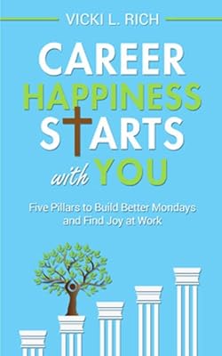 Career Happiness Starts with You: Five Pillars to Build Better Mondays and Find Joy at Work