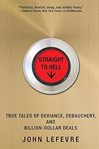 Straight to Hell: True Tales of Deviance, Debauchery, and Billion-Dollar Deals